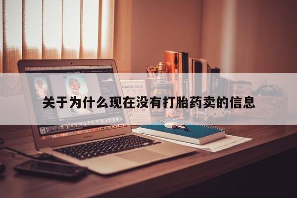 私人打胎药微信，关于为什么现在没有打胎药卖的信息