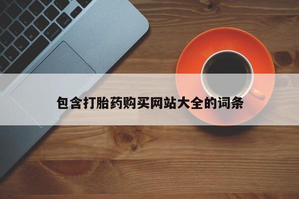 私人打胎药微信，包含打胎药购买网站大全的词条