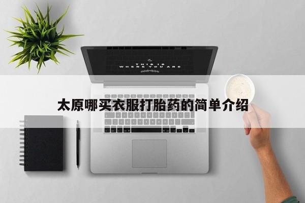 私人打胎药微信，太原哪买衣服打胎药的简单介绍