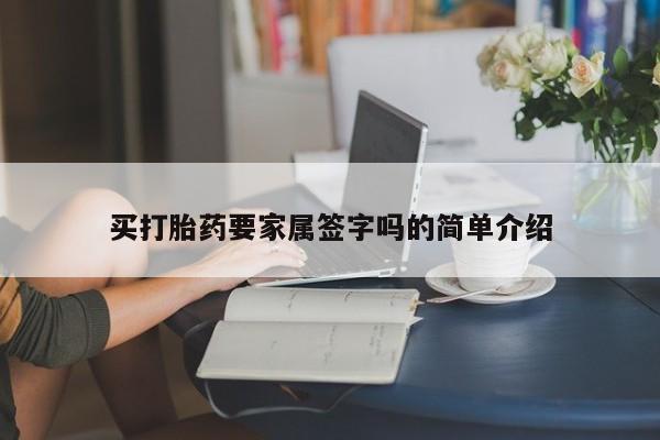 私人打胎药微信，买打胎药要家属签字吗的简单介绍