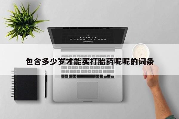 私人打胎药微信，包含多少岁才能买打胎药呢呢的词条